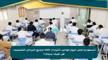 السعودية تعلن اليوم مواعيد اختبارات 2025 لجميع المراحل التعليمية.. هل تعرف جدولك؟